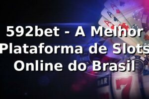 592bet - A Melhor Plataforma de Slots Online do Brasil