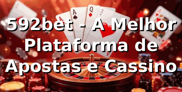 592bet - A Melhor Plataforma de Apostas e Cassino